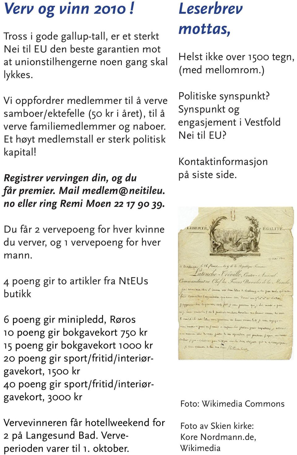 Mail medlem@neitileu. no eller ring Remi Moen 22 17 90 39. Leserbrev mottas, Helst ikke over 1500 tegn, (med mellomrom.) Politiske synspunkt? Synspunkt og engasjement i Vestfold Nei til EU?