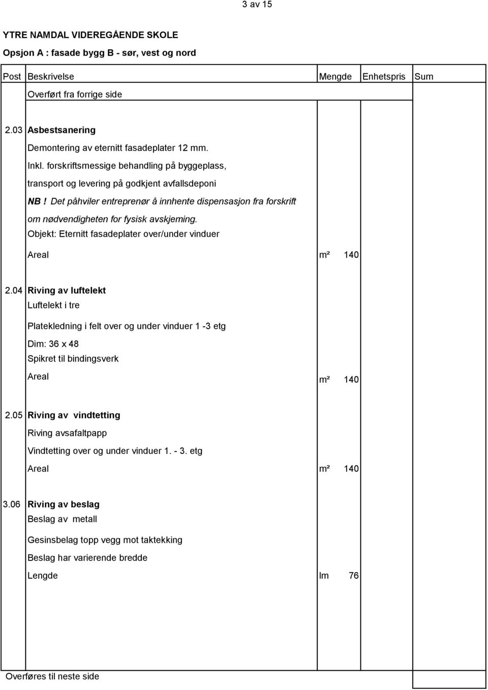 04 Riving av luftelekt Luftelekt i tre Platekledning i felt over og under vinduer 1-3 etg Dim: 36 x 48 Spikret til bindingsverk Areal m² 140 2.