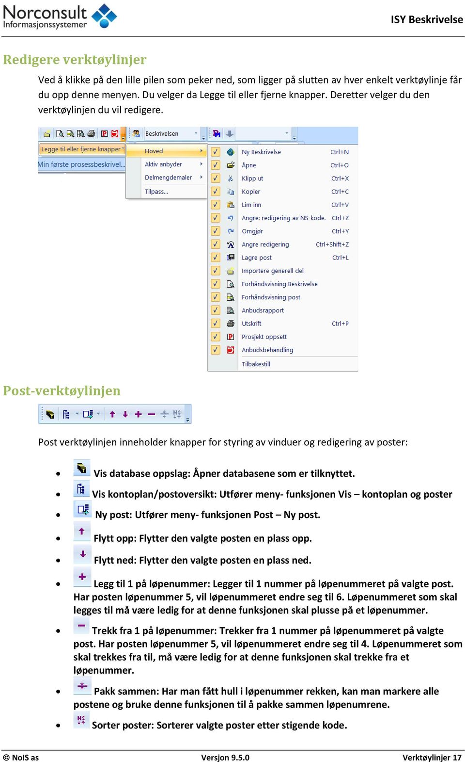 Post-verktøylinjen Post verktøylinjen inneholder knapper for styring av vinduer og redigering av poster: Vis database oppslag: Åpner databasene som er tilknyttet.