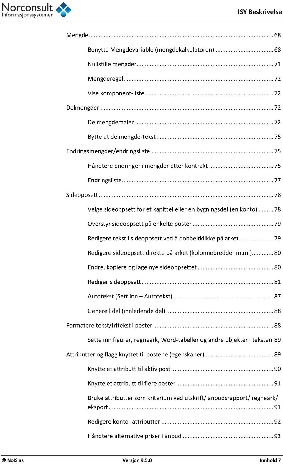 .. 78 Overstyr sideoppsett på enkelte poster... 79 Redigere tekst i sideoppsett ved å dobbeltklikke på arket... 79 Redigere sideoppsett direkte på arket (kolonnebredder m.m.).