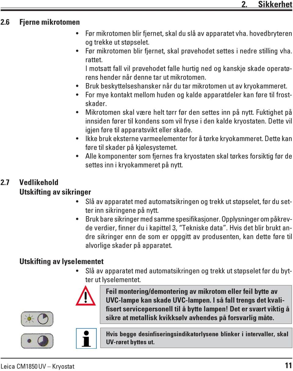 Bruk beskyttelseshansker når du tar mikrotomen ut av kryokammeret. For mye kontakt mellom huden og kalde apparatdeler kan føre til frostskader.