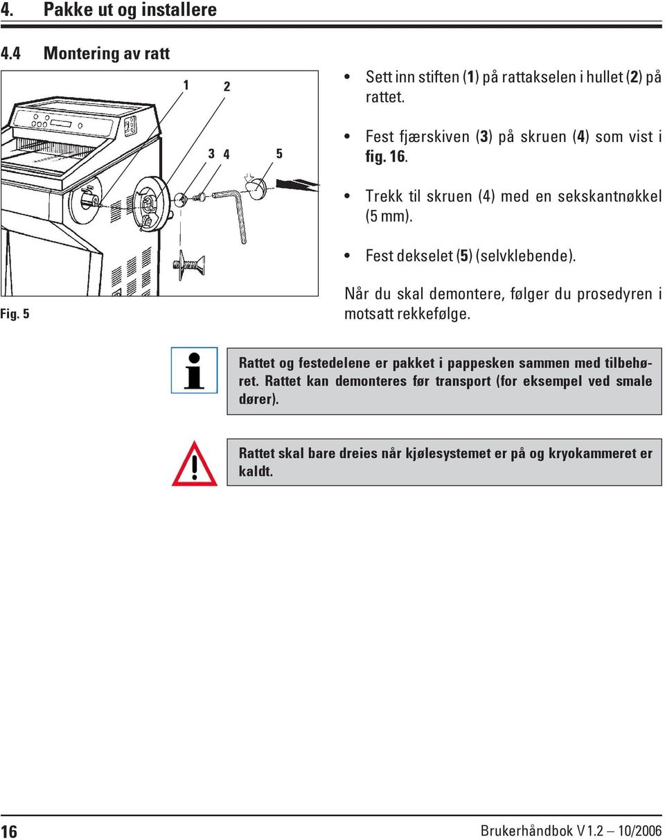 Fest dekselet (5) (selvklebende). Fig. 5 Når du skal demontere, følger du prosedyren i motsatt rekkefølge.