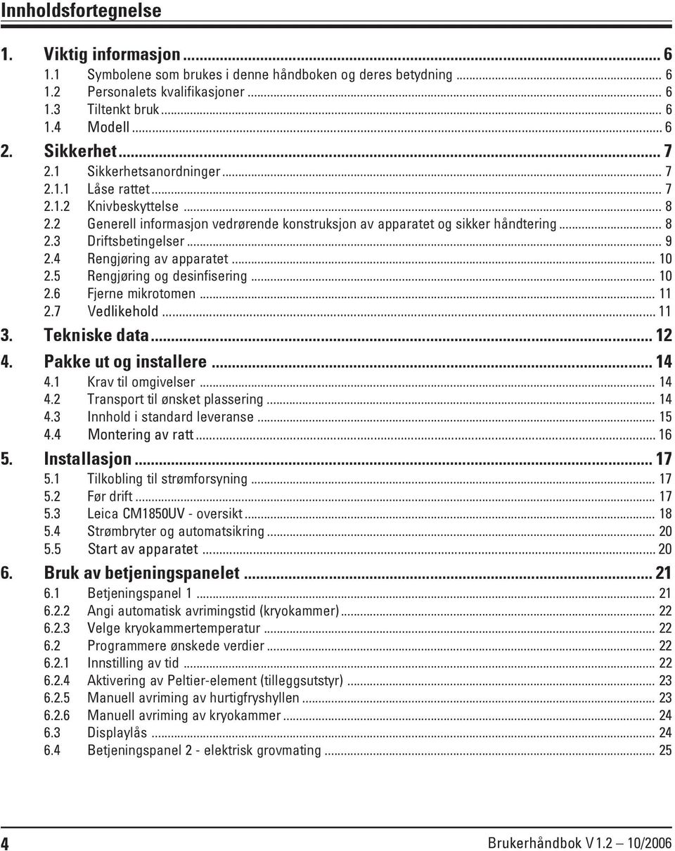 .. 9 2.4 Rengjøring av apparatet... 10 2.5 Rengjøring og desinfisering... 10 2.6 Fjerne mikrotomen... 11 2.7 Vedlikehold... 11 3. Tekniske data... 12 4. Pakke ut og installere... 14 4.