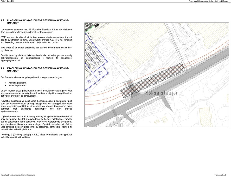 ITFE har vært tydelig på at de ikke ønsker stasjonen plassert for tett opp til avkjørselen fra Gml. Snarøyvei til område 4.3.