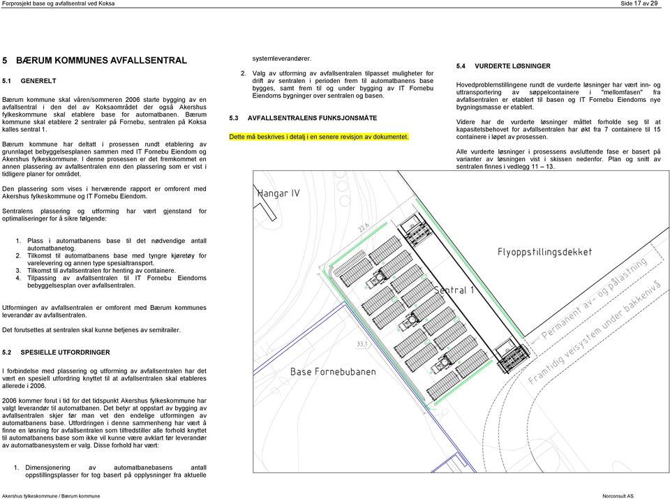 Bærum kommune skal etablere 2 sentraler på Fornebu, sentralen på Koksa kalles sentral 1.