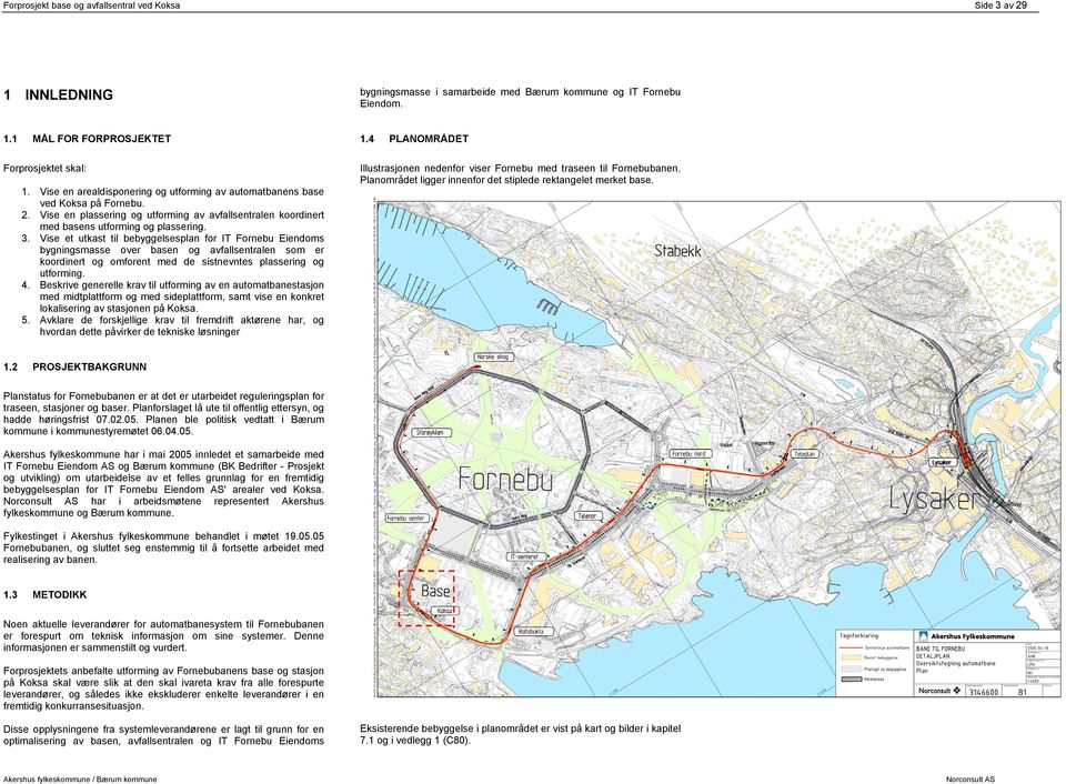 Vise et utkast til bebyggelsesplan for IT Fornebu Eiendoms bygningsmasse over basen og avfallsentralen som er koordinert og omforent med de sistnevntes plassering og utforming. 4.