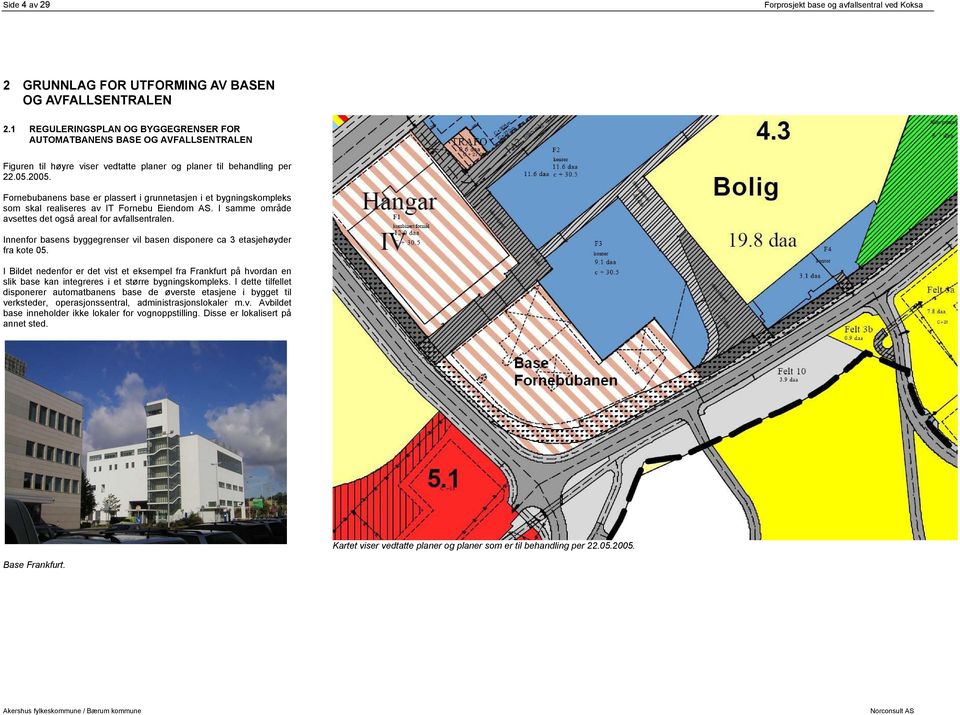 Fornebubanens base er plassert i grunnetasjen i et bygningskompleks som skal realiseres av IT Fornebu Eiendom AS. I samme område avsettes det også areal for avfallsentralen.