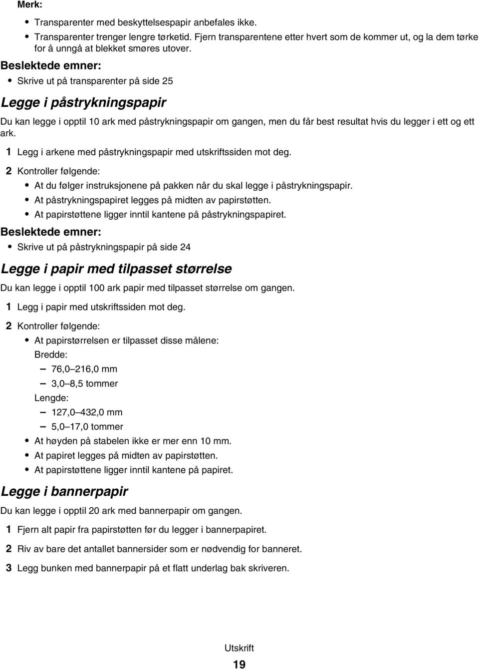 Beslektede emner: Skrive ut på transparenter på side 25 Legge i påstrykningspapir Du kan legge i opptil 10 ark med påstrykningspapir om gangen, men du får best resultat hvis du legger i ett og ett