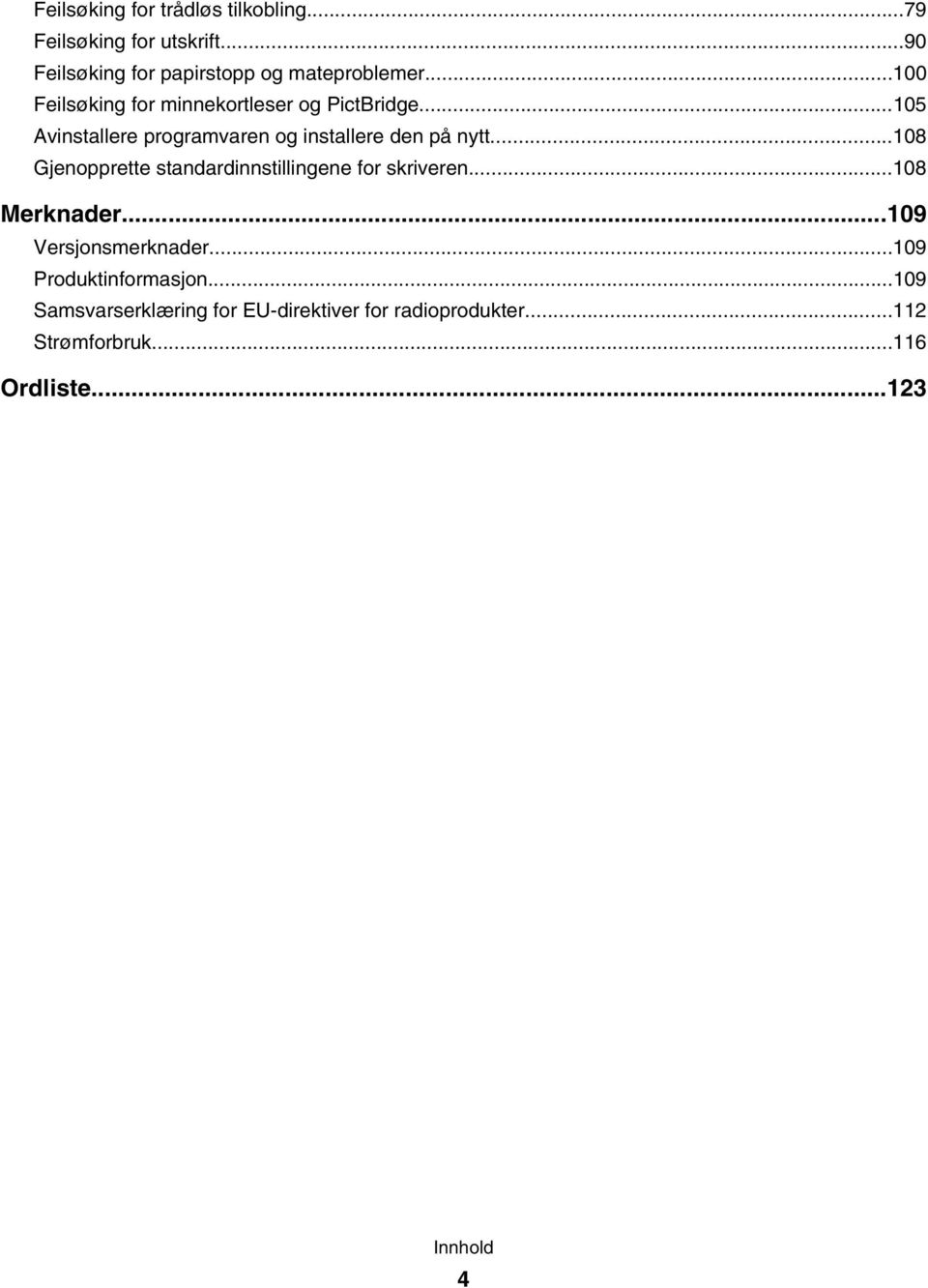 ..108 Gjenopprette standardinnstillingene for skriveren...108 Merknader...109 Versjonsmerknader.