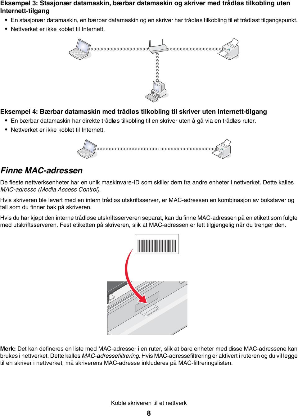 Eksempel 4: Bærbar datamaskin med trådløs tilkobling til skriver uten Internett-tilgang En bærbar datamaskin har direkte trådløs tilkobling til en skriver uten å gå via en trådløs ruter.