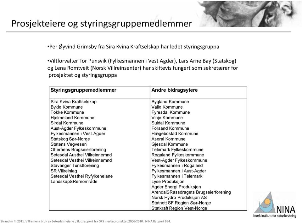 Kommune Sirdal Kommune Aust-Agder Fylkeskommune Fylkesmannen i Vest-Agder Statskog Sør-Norge Statens Vegvesen Otteråens Brugseierforening Setesdal Austhei Villreinnemnd Setesdal Vesthei Villreinnemnd