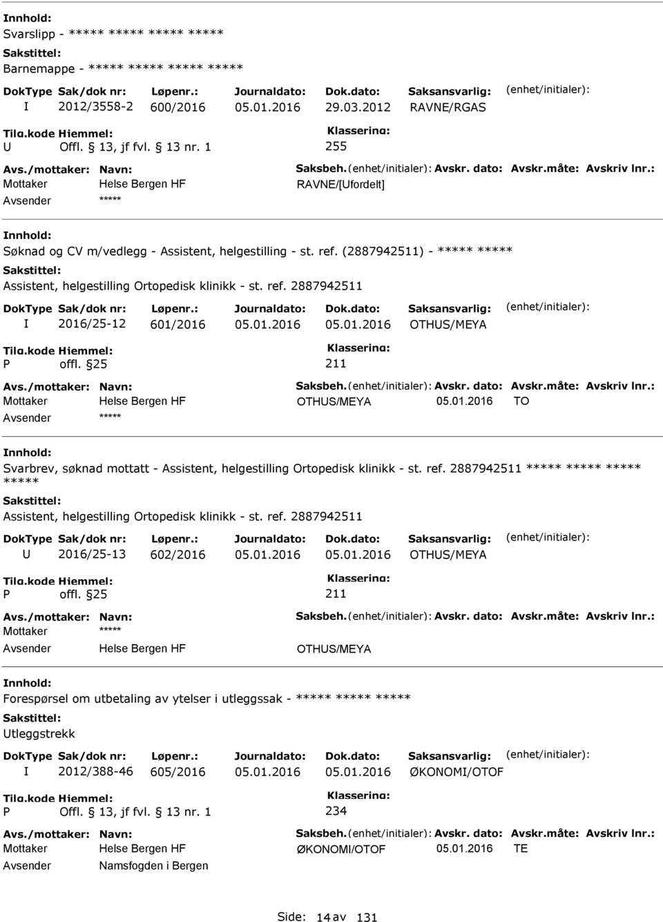 /mottaker: Navn: Saksbeh. Avskr. dato: Avskr.måte: Avskriv lnr.: Mottaker OTHS/MEYA TO ***** Svarbrev, søknad mottatt - Assistent, helgestilling Ortopedisk klinikk - st. ref.