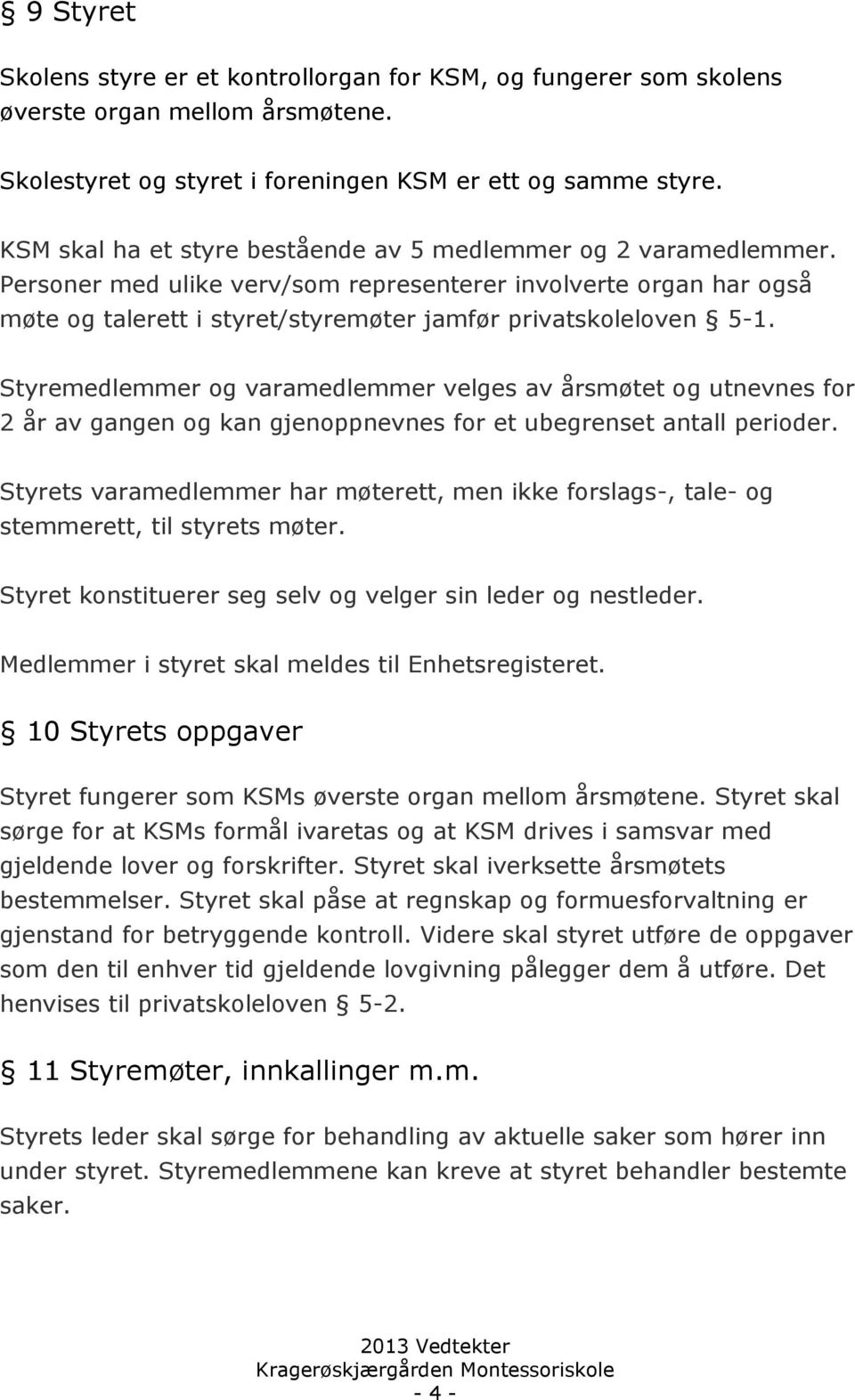 Styremedlemmer og varamedlemmer velges av årsmøtet og utnevnes for 2 år av gangen og kan gjenoppnevnes for et ubegrenset antall perioder.