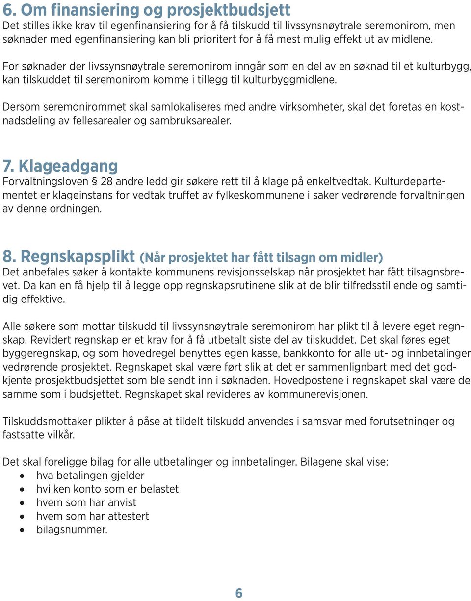 Dersom seremonirommet skal samlokaliseres med andre virksomheter, skal det foretas en kostnadsdeling av fellesarealer og sambruksarealer. 7.