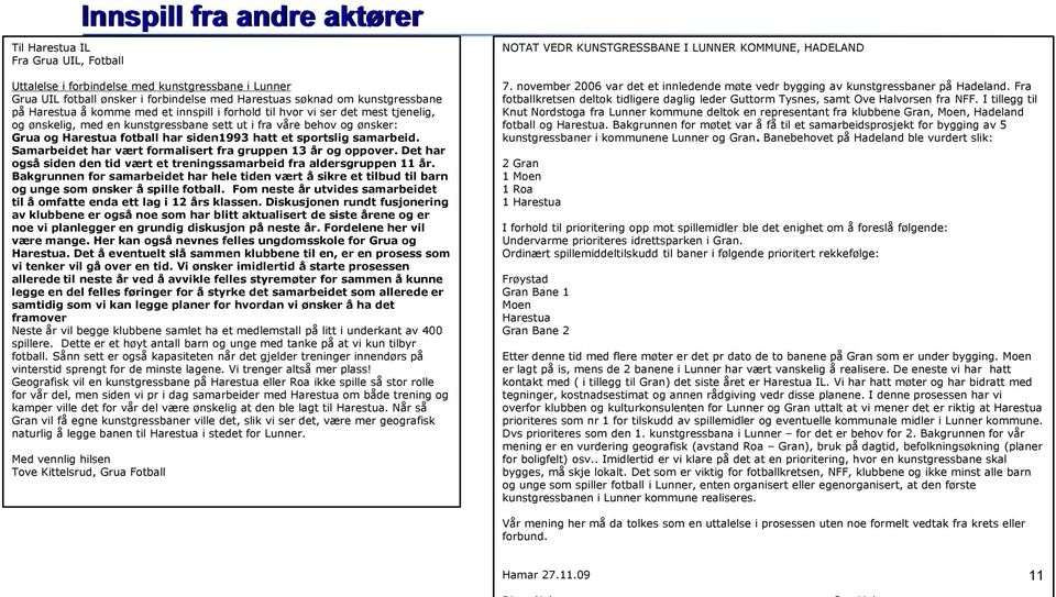 sportslig samarbeid. Samarbeidet har vært formalisert fra gruppen 13 år og oppover. Det har også siden den tid vært et treningssamarbeid fra aldersgruppen 11 år.