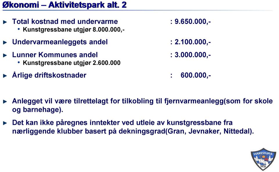 000,- Anlegget vil være tilrettelagt for tilkobling til fjernvarmeanlegg(som for skole og barnehage).