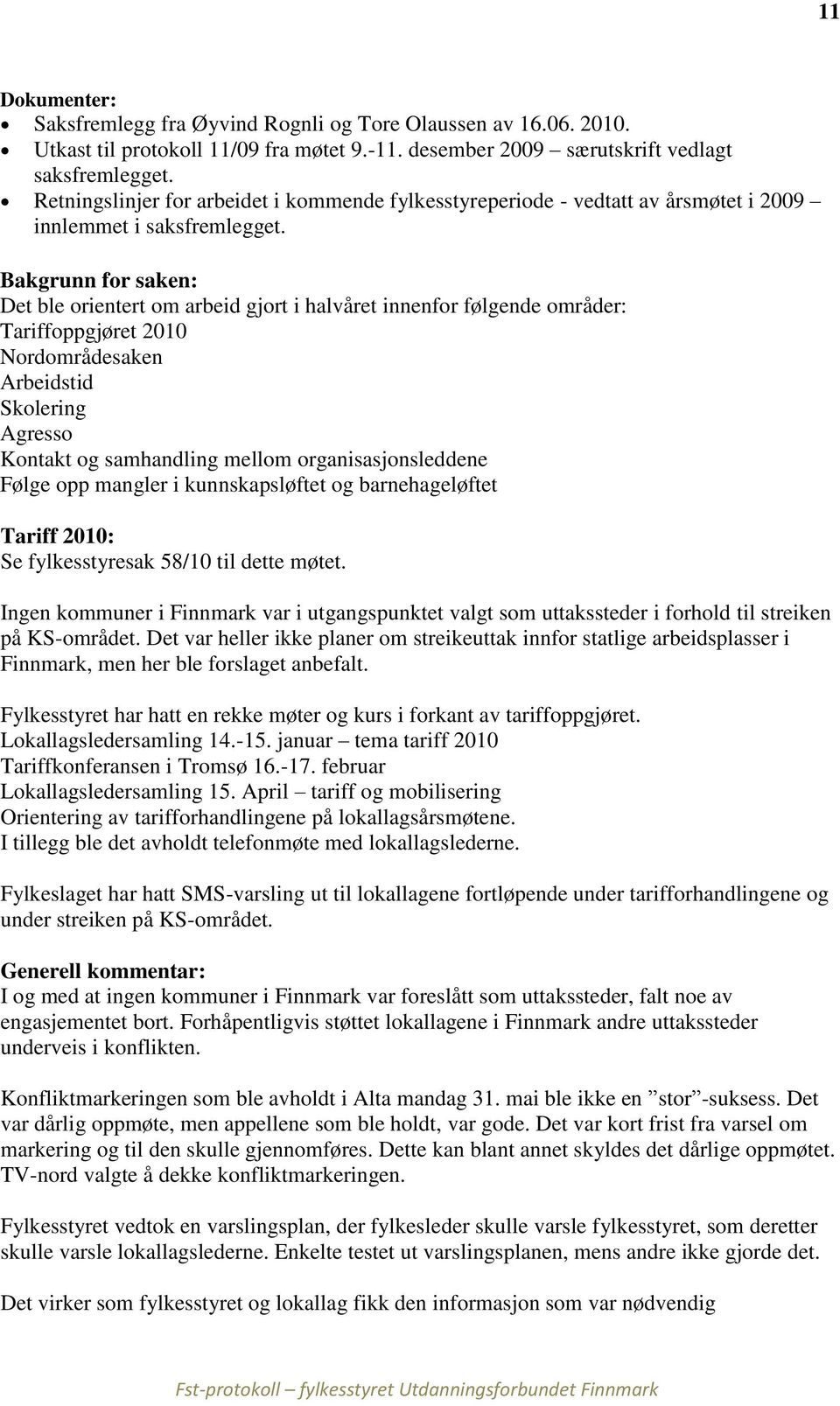 Bakgrunn for saken: Det ble orientert om arbeid gjort i halvåret innenfor følgende områder: Tariffoppgjøret 2010 Nordområdesaken Arbeidstid Skolering Agresso Kontakt og samhandling mellom