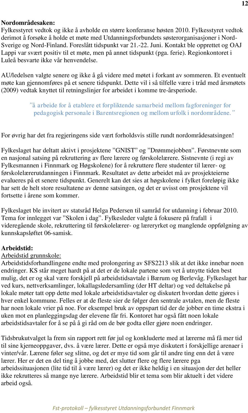 Kontakt ble opprettet og OAJ Lappi var svært positiv til et møte, men på annet tidspunkt (pga. ferie). Regionkontoret i Luleå besvarte ikke vår henvendelse.