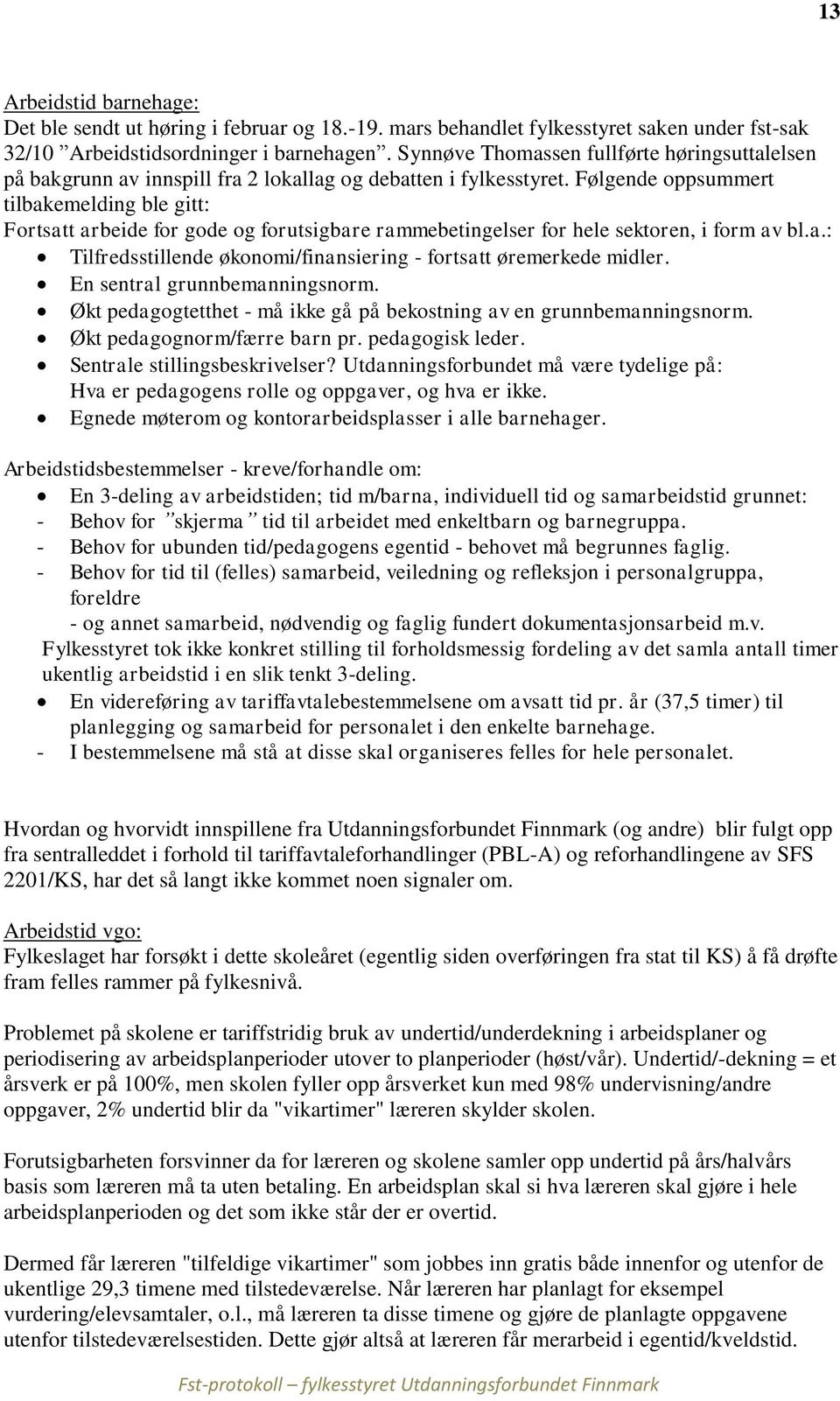 Følgende oppsummert tilbakemelding ble gitt: Fortsatt arbeide for gode og forutsigbare rammebetingelser for hele sektoren, i form av bl.a.: Tilfredsstillende økonomi/finansiering - fortsatt øremerkede midler.