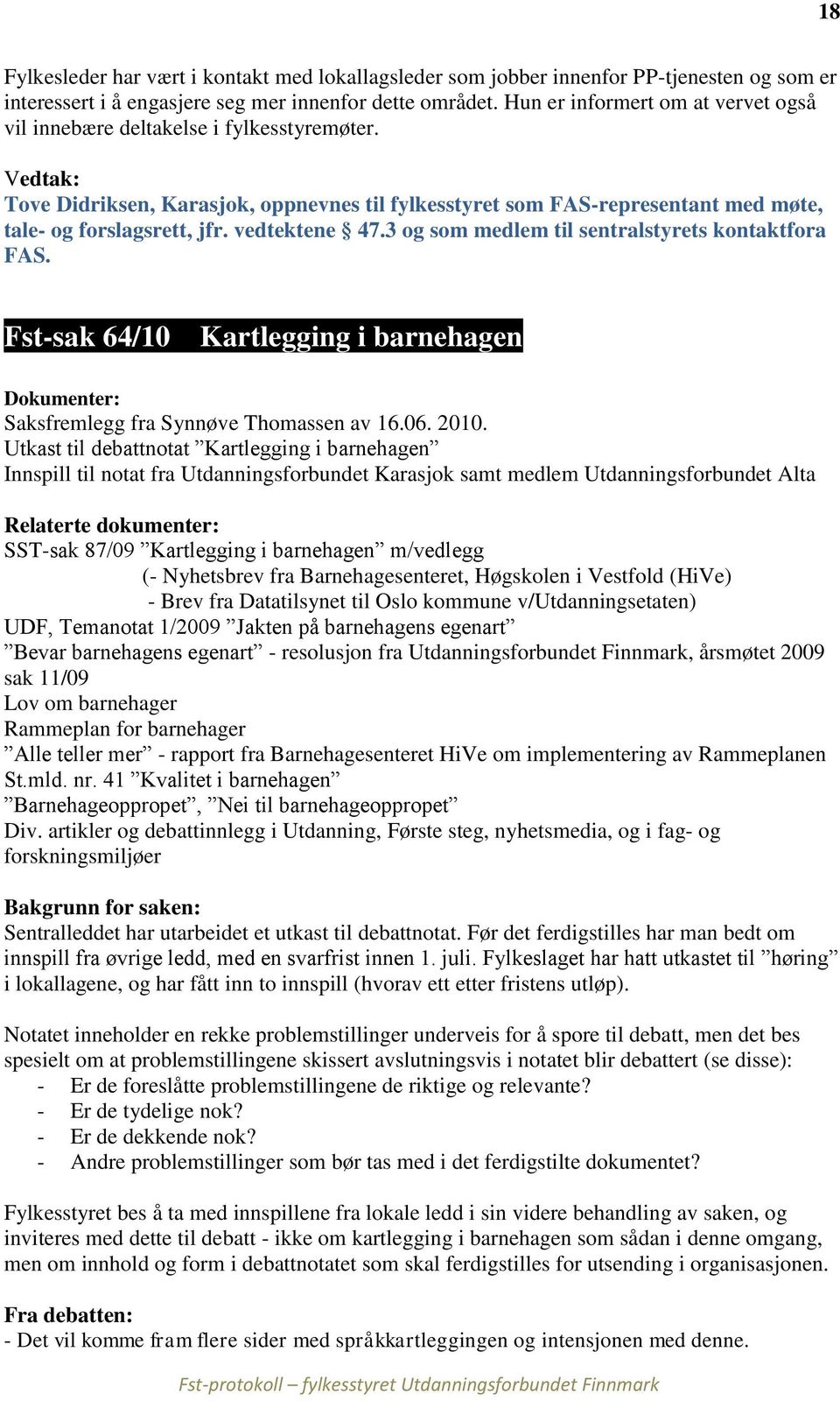 vedtektene 47.3 og som medlem til sentralstyrets kontaktfora FAS. Fst-sak 64/10 Kartlegging i barnehagen Saksfremlegg fra Synnøve Thomassen av 16.06. 2010.