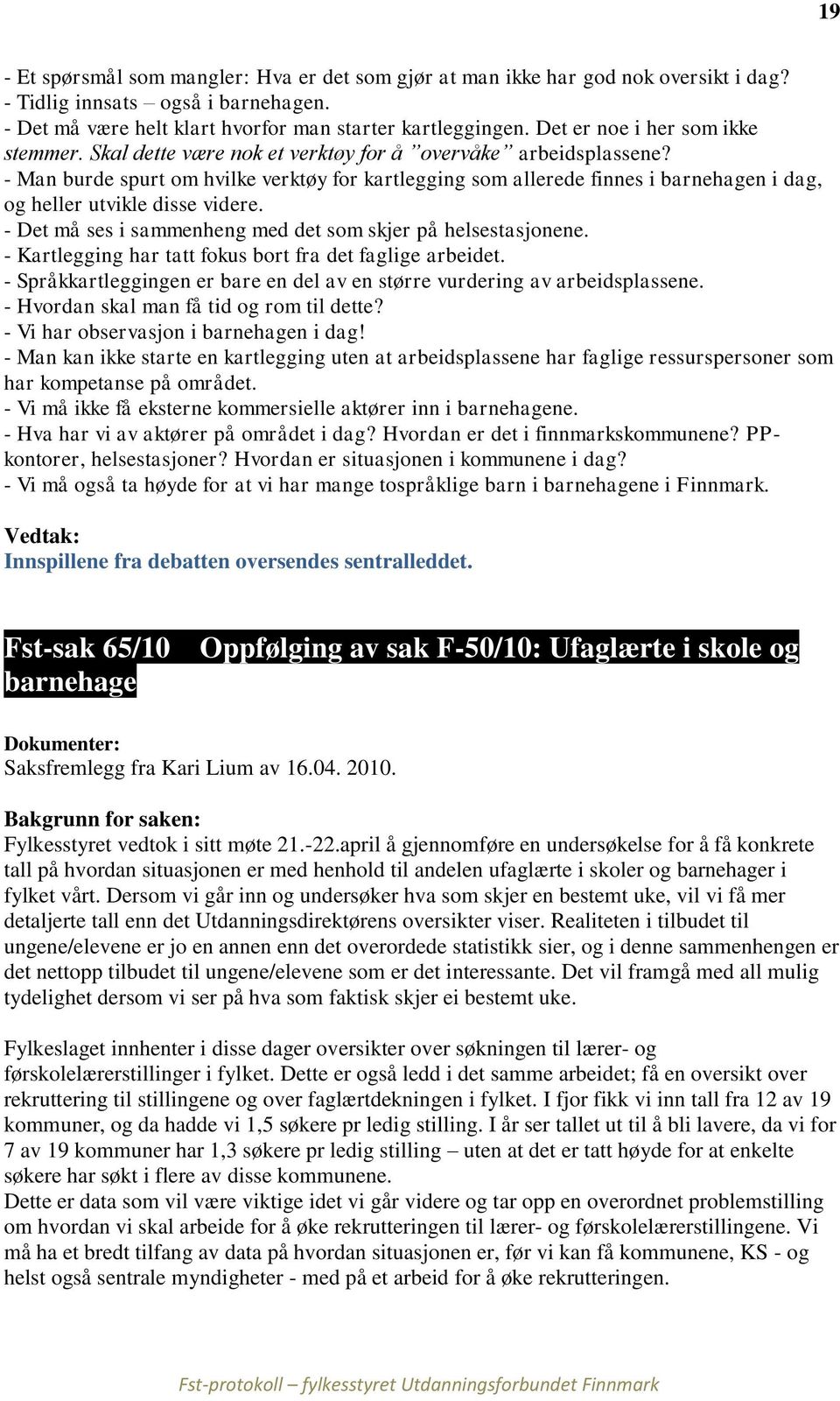 - Man burde spurt om hvilke verktøy for kartlegging som allerede finnes i barnehagen i dag, og heller utvikle disse videre. - Det må ses i sammenheng med det som skjer på helsestasjonene.