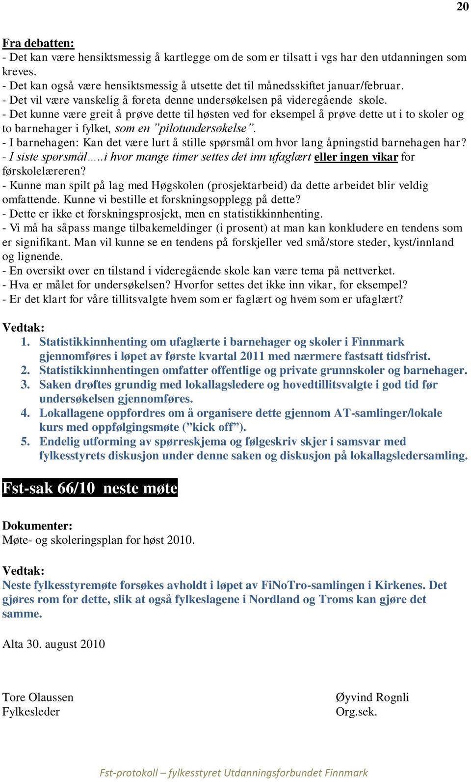 - Det kunne være greit å prøve dette til høsten ved for eksempel å prøve dette ut i to skoler og to barnehager i fylket, som en pilotundersøkelse.