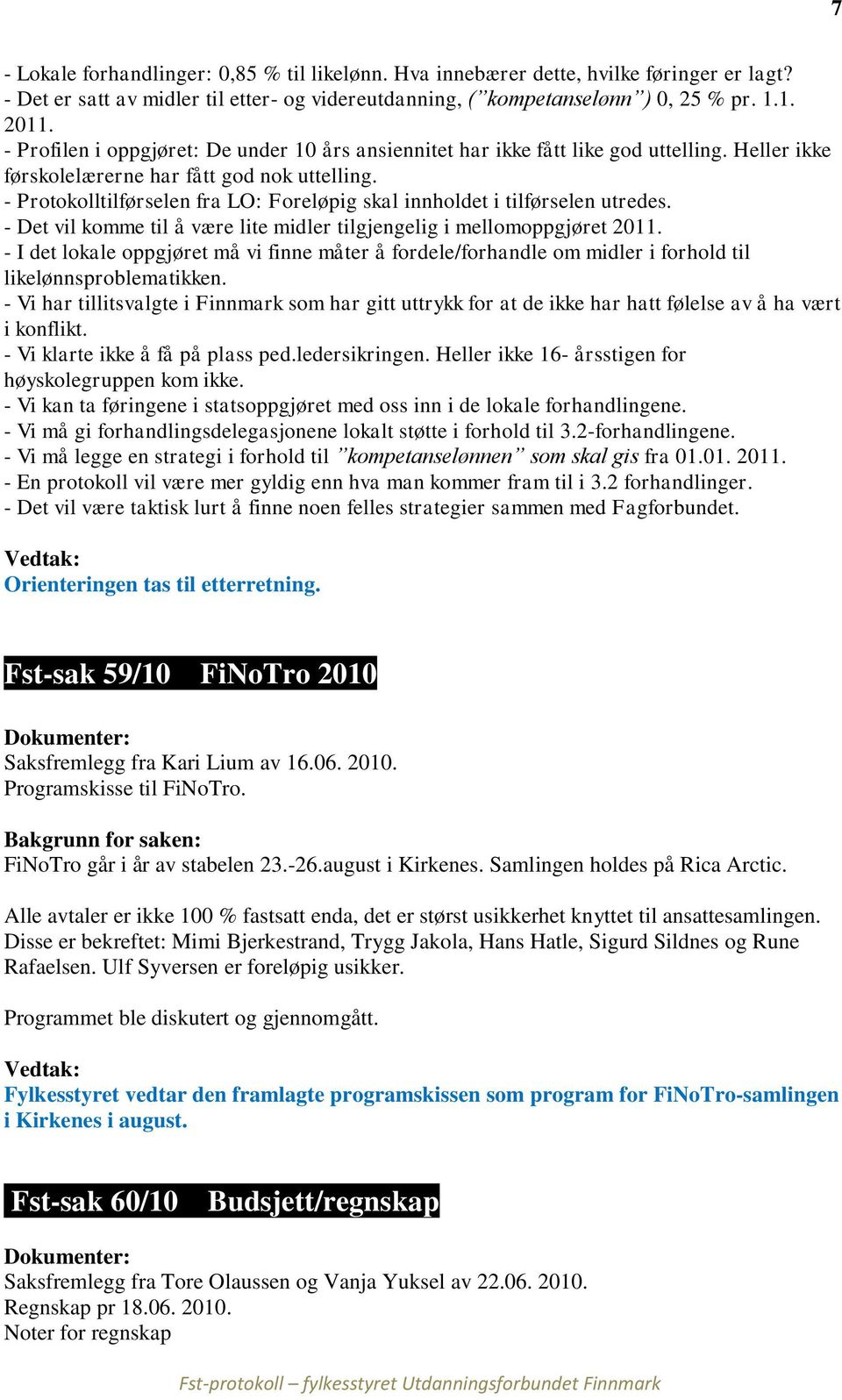 - Protokolltilførselen fra LO: Foreløpig skal innholdet i tilførselen utredes. - Det vil komme til å være lite midler tilgjengelig i mellomoppgjøret 2011.