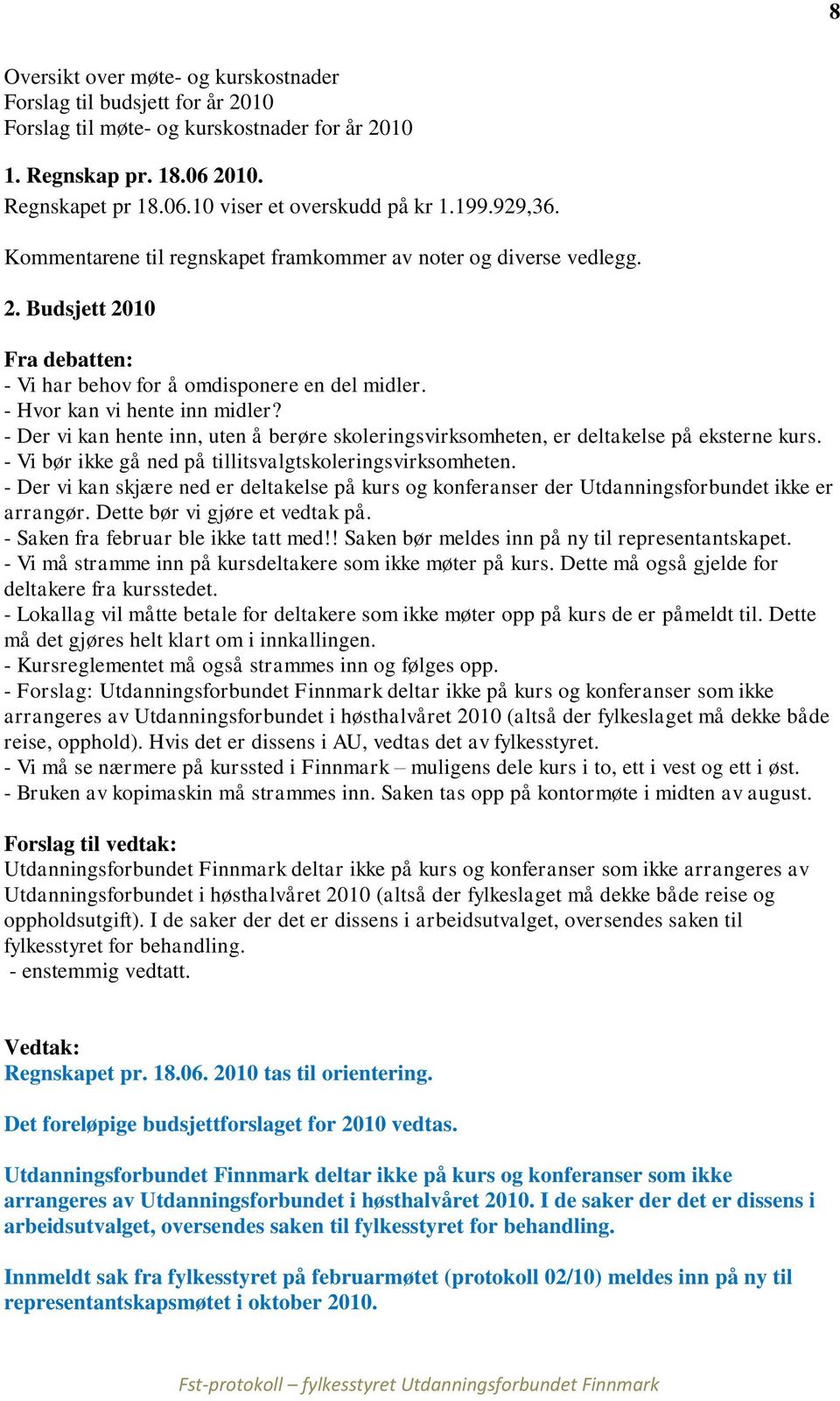 - Der vi kan hente inn, uten å berøre skoleringsvirksomheten, er deltakelse på eksterne kurs. - Vi bør ikke gå ned på tillitsvalgtskoleringsvirksomheten.