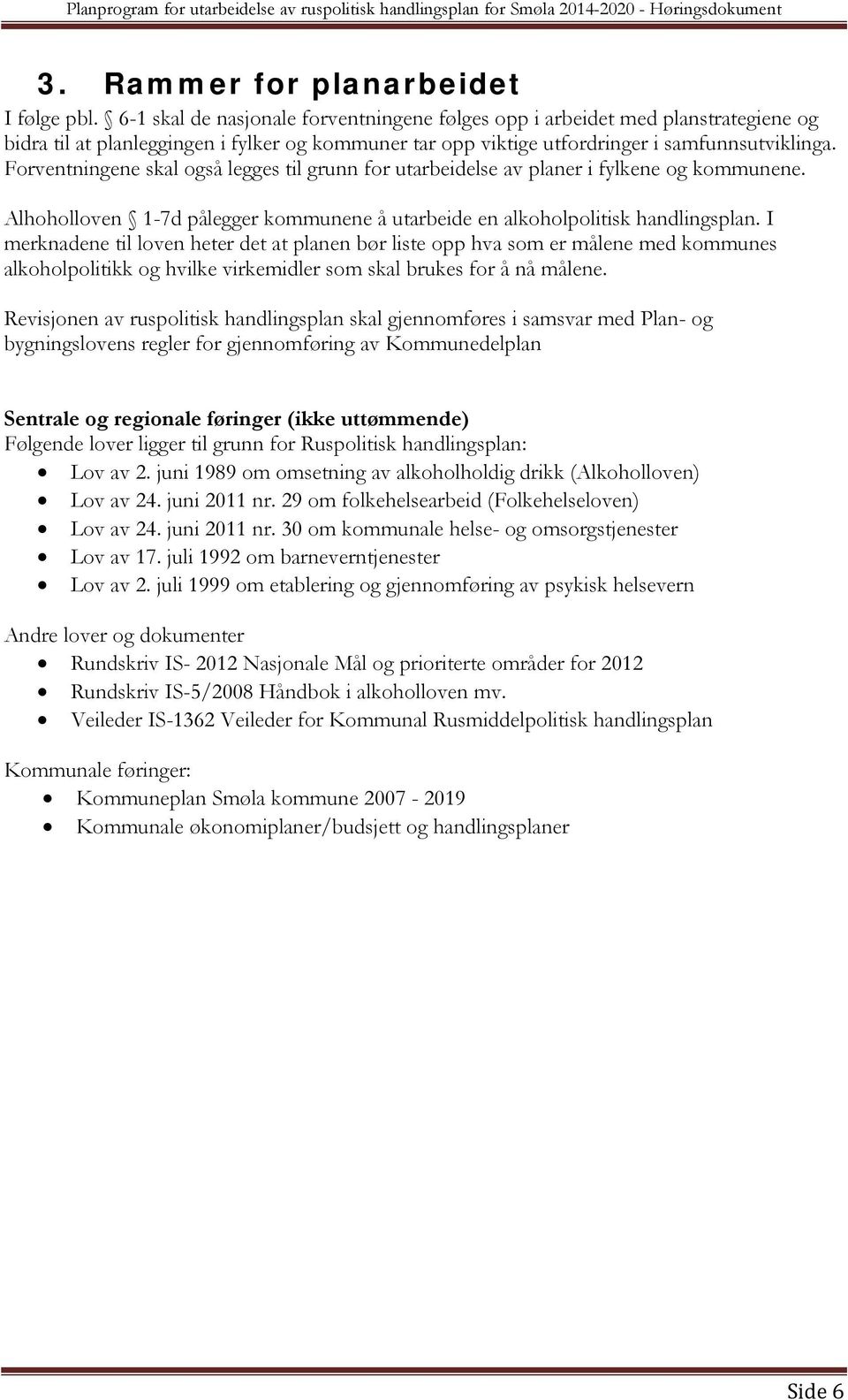 Forventningene skal også legges til grunn for utarbeidelse av planer i fylkene og kommunene. Alhoholloven 1-7d pålegger kommunene å utarbeide en alkoholpolitisk handlingsplan.