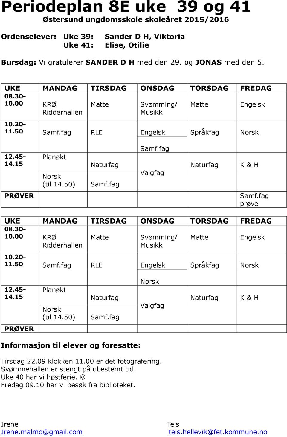 50) Valgfag K & H PRØVER prøve 50) Valgfag K & H PRØVER Informasjon til elever og foresatte: Tirsdag 22.09 klokken 11.00 er det fotografering. Svømmehallen er stengt på ubestemt tid.