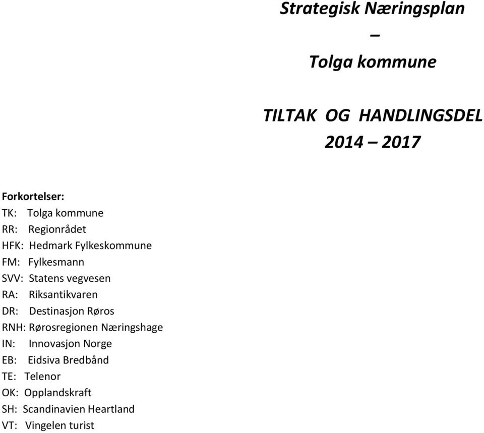 Riksantikvaren DR: Destinasjon Røros RNH: Rørosregionen Næringshage IN: Innovasjon Norge