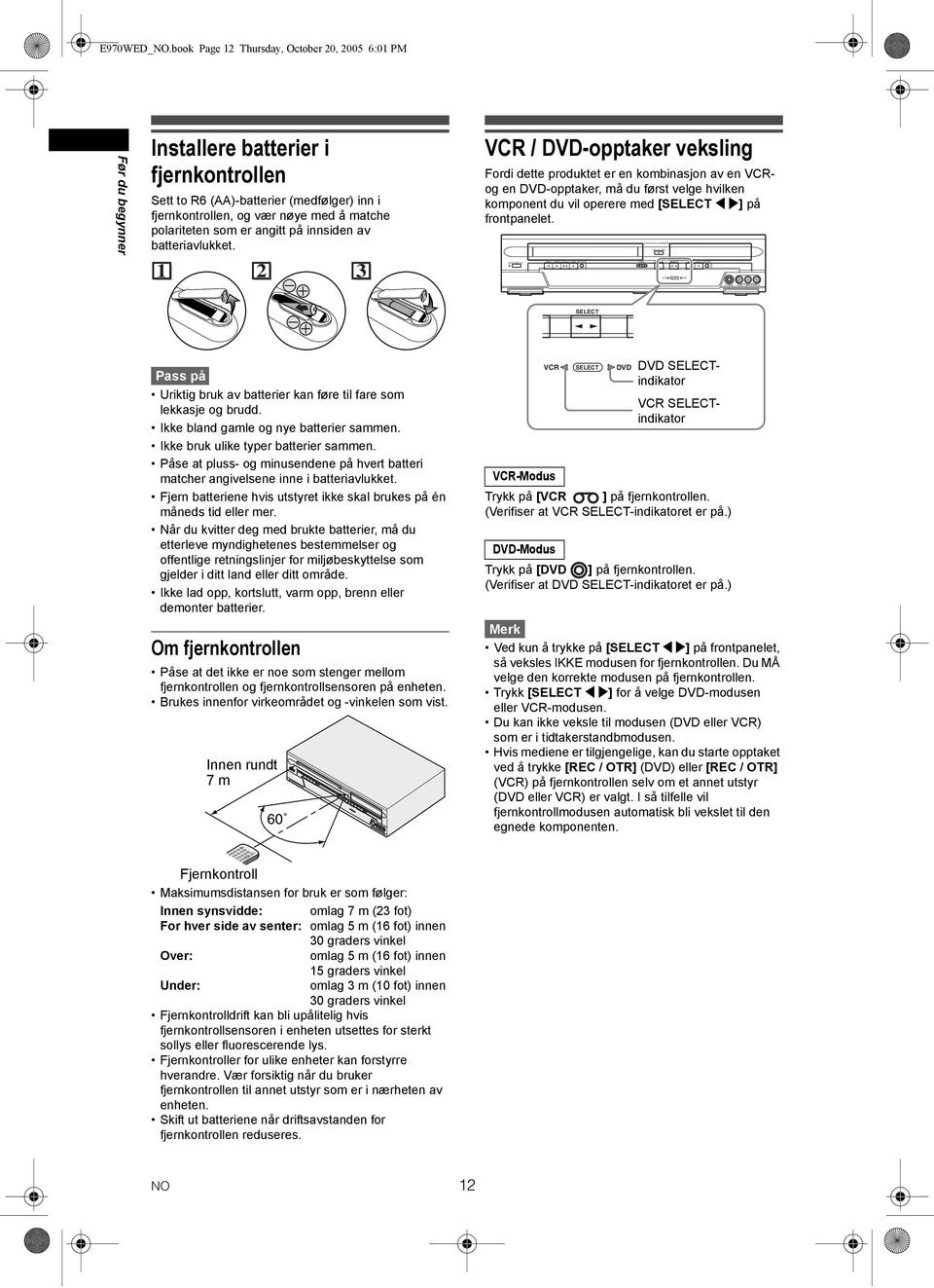 book Page 12 Thursday, October 20, 2005 6:01 PM Før du begynner Installere batterier i fjernkontrollen Sett to R6 (AA)-batterier (medfølger) inn i fjernkontrollen, og vær nøye med å matche