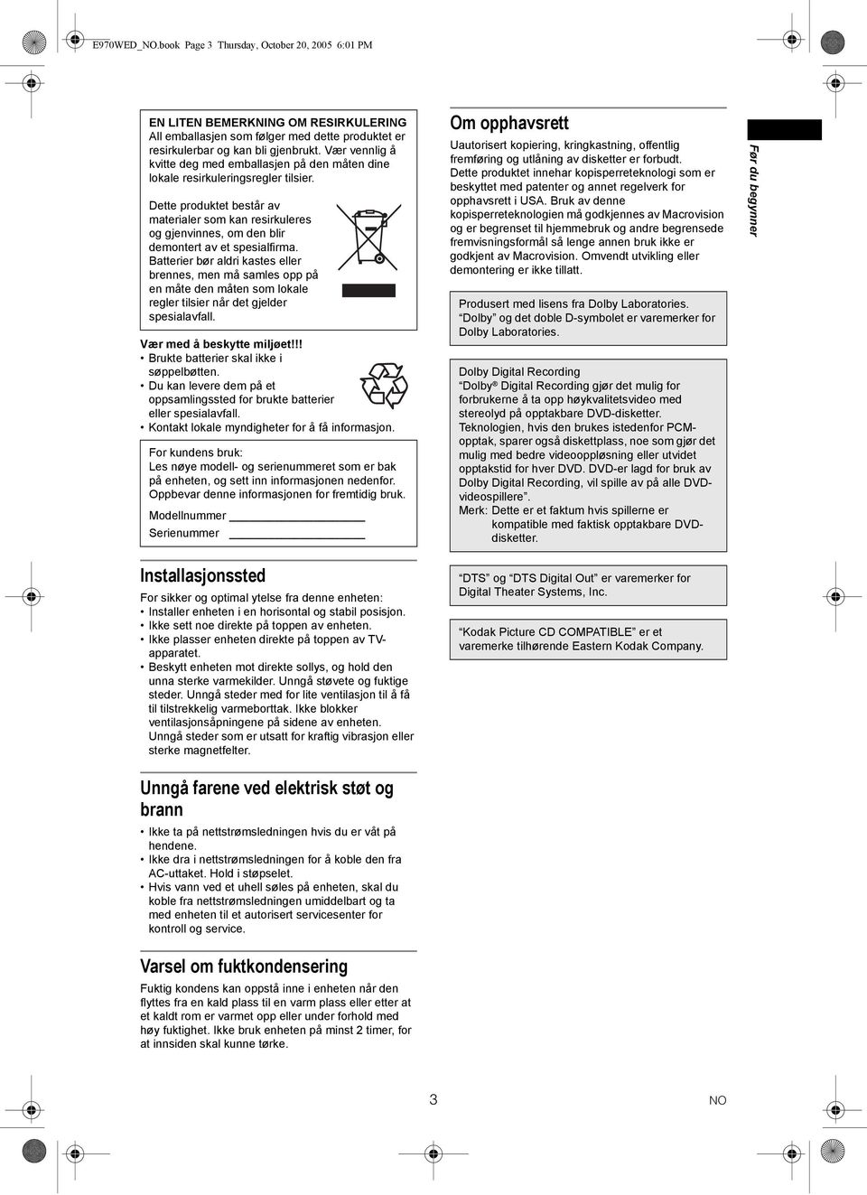 Dette produktet består av materialer som kan resirkuleres og gjenvinnes, om den blir demontert av et spesialfirma.