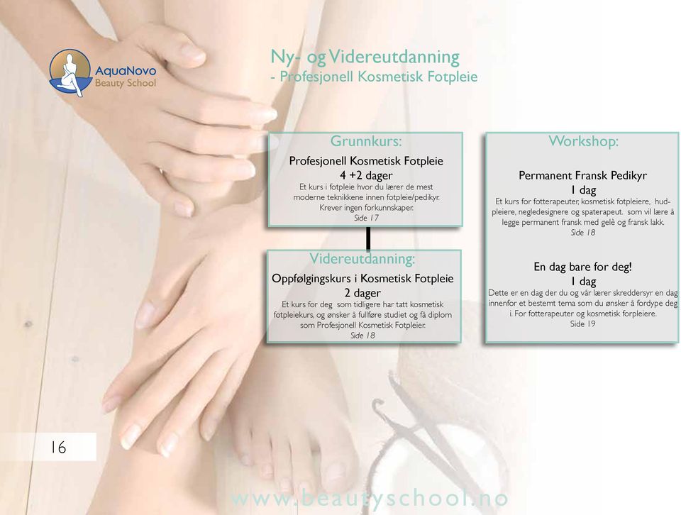 Side 17 Videreutdanning: Oppfølgingskurs i Kosmetisk Fotpleie 2 dager Et kurs for deg som tidligere har tatt kosmetisk fotpleiekurs, og ønsker å fullføre studiet og få diplom som Profesjonell