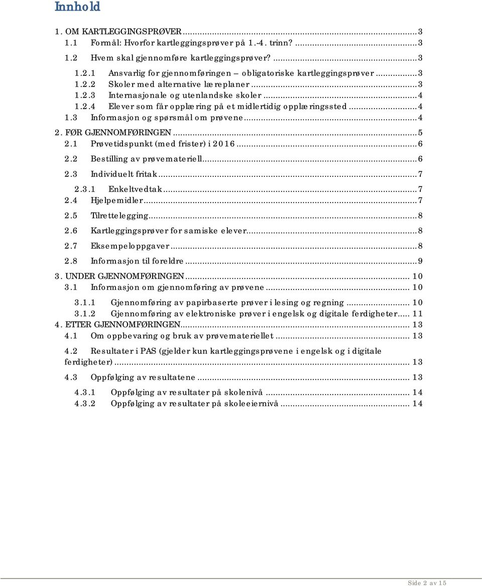 .. 4 2. FØR GJENNOMFØRINGEN... 5 2.1 Prøvetidspunkt (med frister) i 2016... 6 2.2 Bestilling av prøvemateriell... 6 2.3 Individuelt fritak... 7 2.3.1 Enkeltvedtak... 7 2.4 Hjelpemidler... 7 2.5 Tilrettelegging.