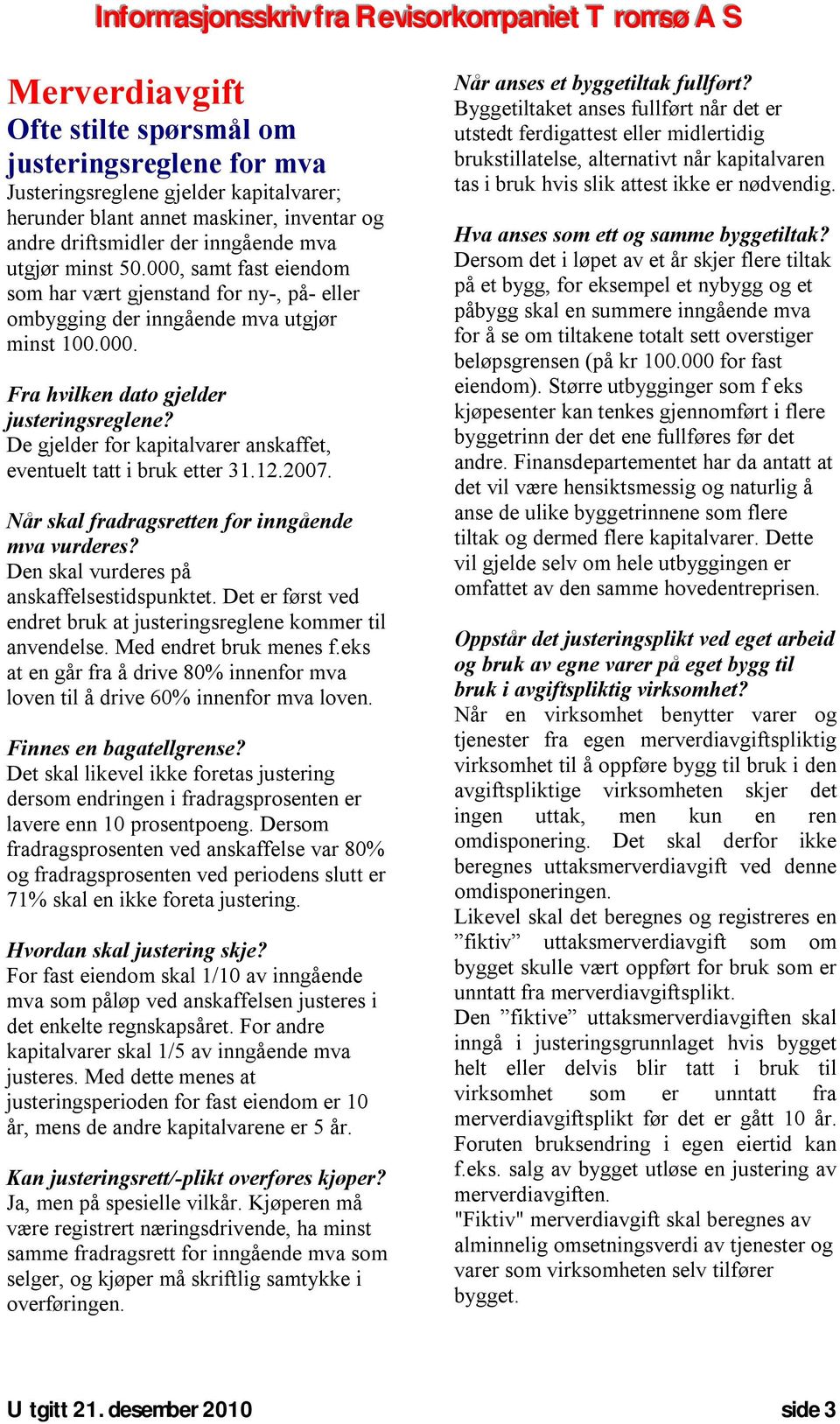 De gjelder for kapitalvarer anskaffet, eventuelt tatt i bruk etter 31.12.2007. Når skal fradragsretten for inngående mva vurderes? Den skal vurderes på anskaffelsestidspunktet.