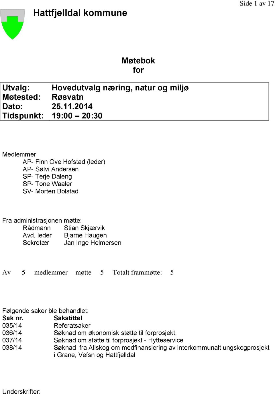 Stian Skjærvik Avd. leder Bjarne Haugen Sekretær Jan Inge Helmersen Av 5 medlemmer møtte 5 Totalt frammøtte: 5 Følgende saker ble behandlet: Sak nr.