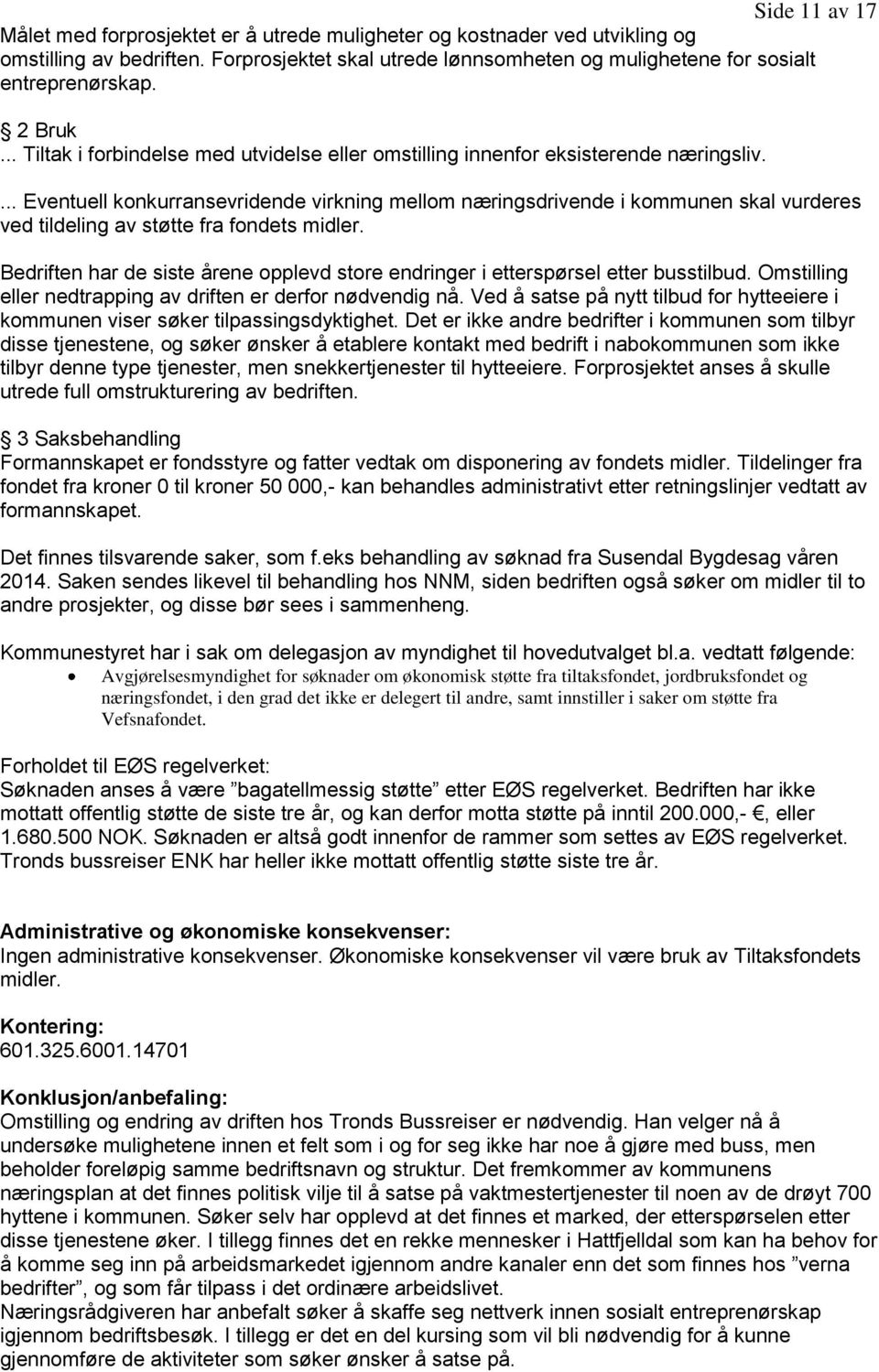 ... Eventuell konkurransevridende virkning mellom næringsdrivende i kommunen skal vurderes ved tildeling av støtte fra fondets midler.