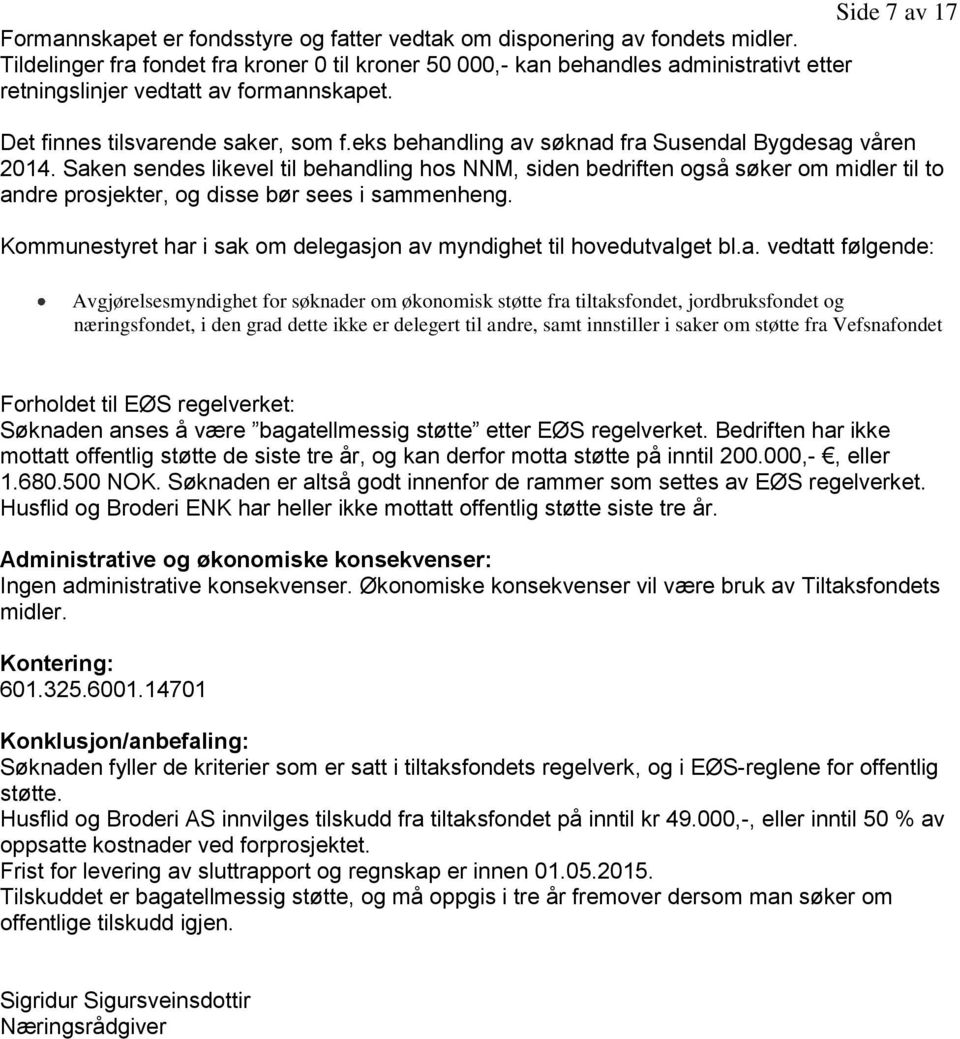 eks behandling av søknad fra Susendal Bygdesag våren 2014. Saken sendes likevel til behandling hos NNM, siden bedriften også søker om midler til to andre prosjekter, og disse bør sees i sammenheng.