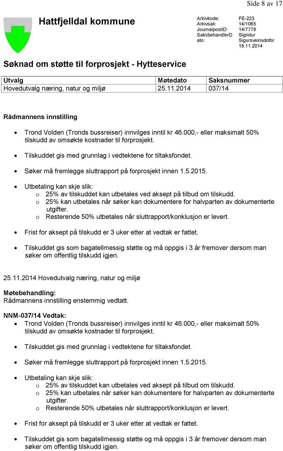 000,- eller maksimalt 50% tilskudd av omsøkte kostnader til forprosjekt. Tilskuddet gis med grunnlag i vedtektene for tiltaksfondet. Søker må fremlegge sluttrapport på forprosjekt innen 1.5.2015.