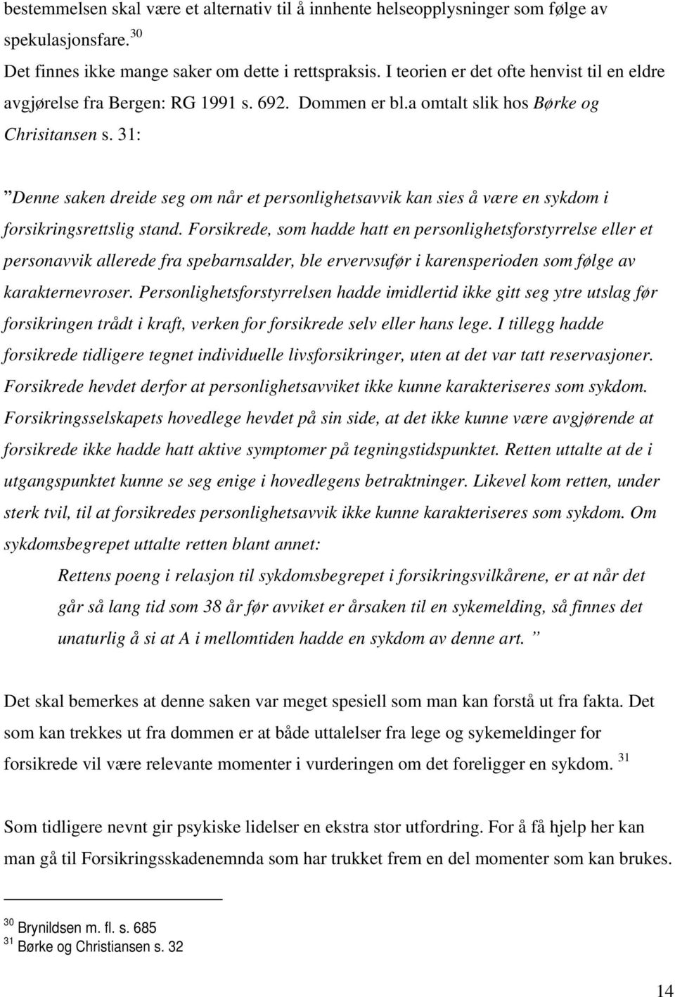 31: Denne saken dreide seg om når et personlighetsavvik kan sies å være en sykdom i forsikringsrettslig stand.