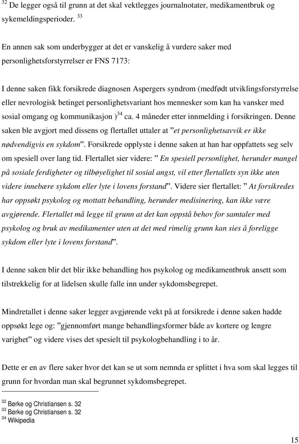 utviklingsforstyrrelse eller nevrologisk betinget personlighetsvariant hos mennesker som kan ha vansker med sosial omgang og kommunikasjon ) 34 ca. 4 måneder etter innmelding i forsikringen.