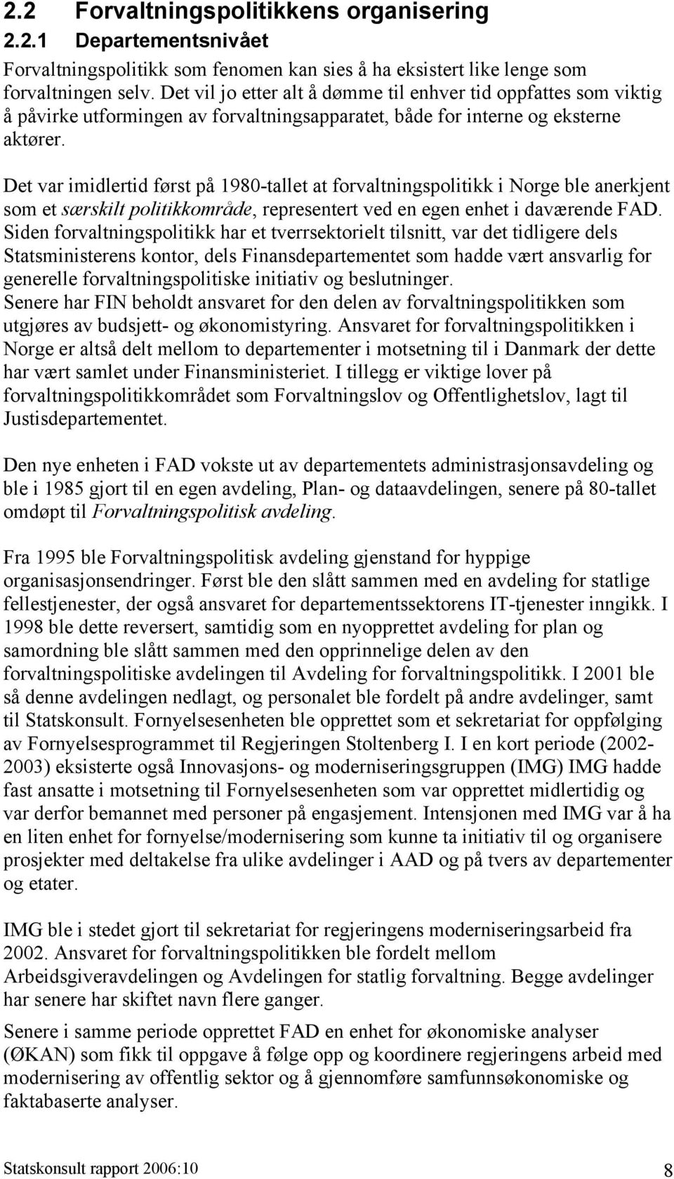 Det var imidlertid først på 1980-tallet at forvaltningspolitikk i Norge ble anerkjent som et særskilt politikkområde, representert ved en egen enhet i daværende FAD.