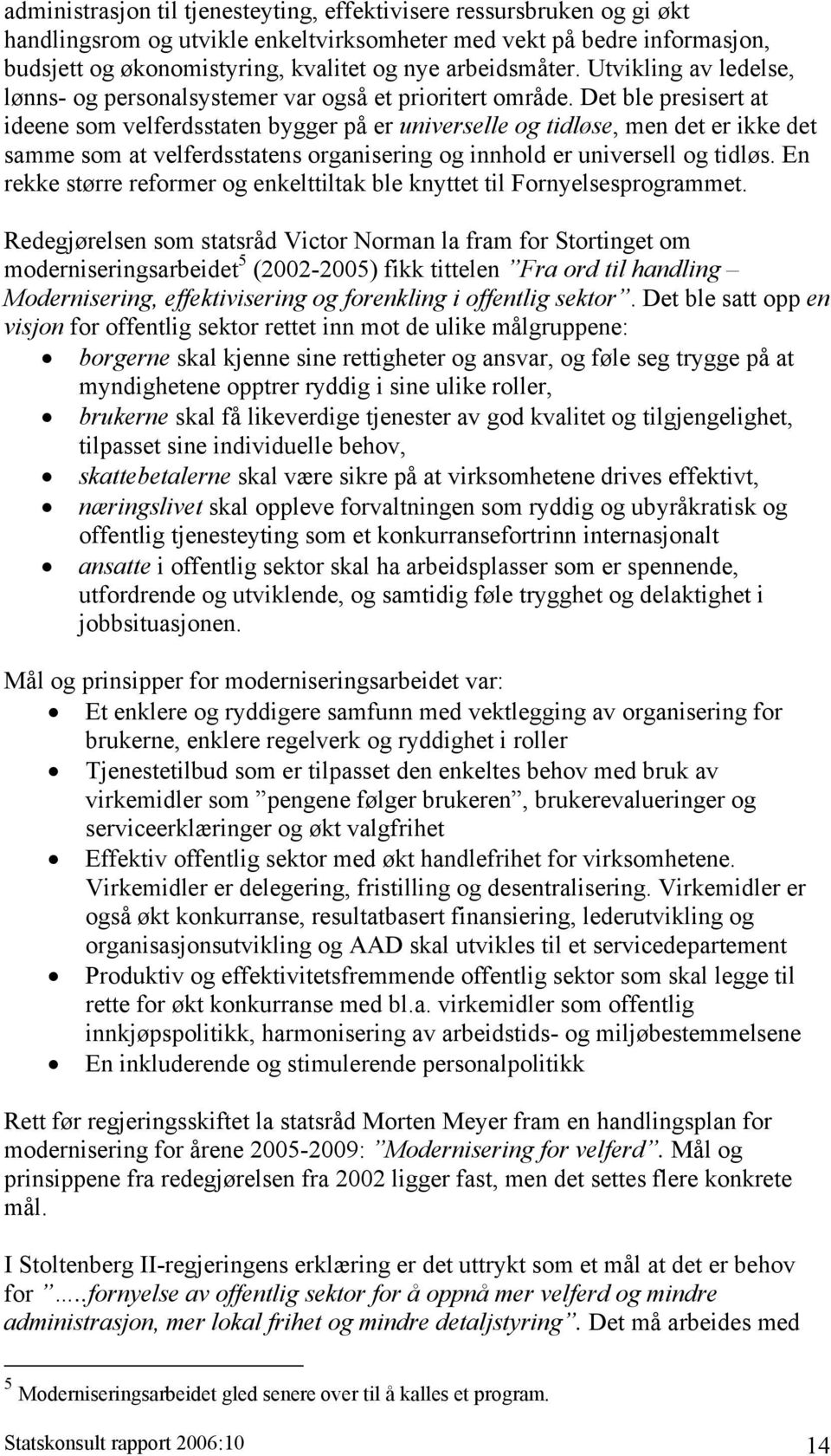 Det ble presisert at ideene som velferdsstaten bygger på er universelle og tidløse, men det er ikke det samme som at velferdsstatens organisering og innhold er universell og tidløs.