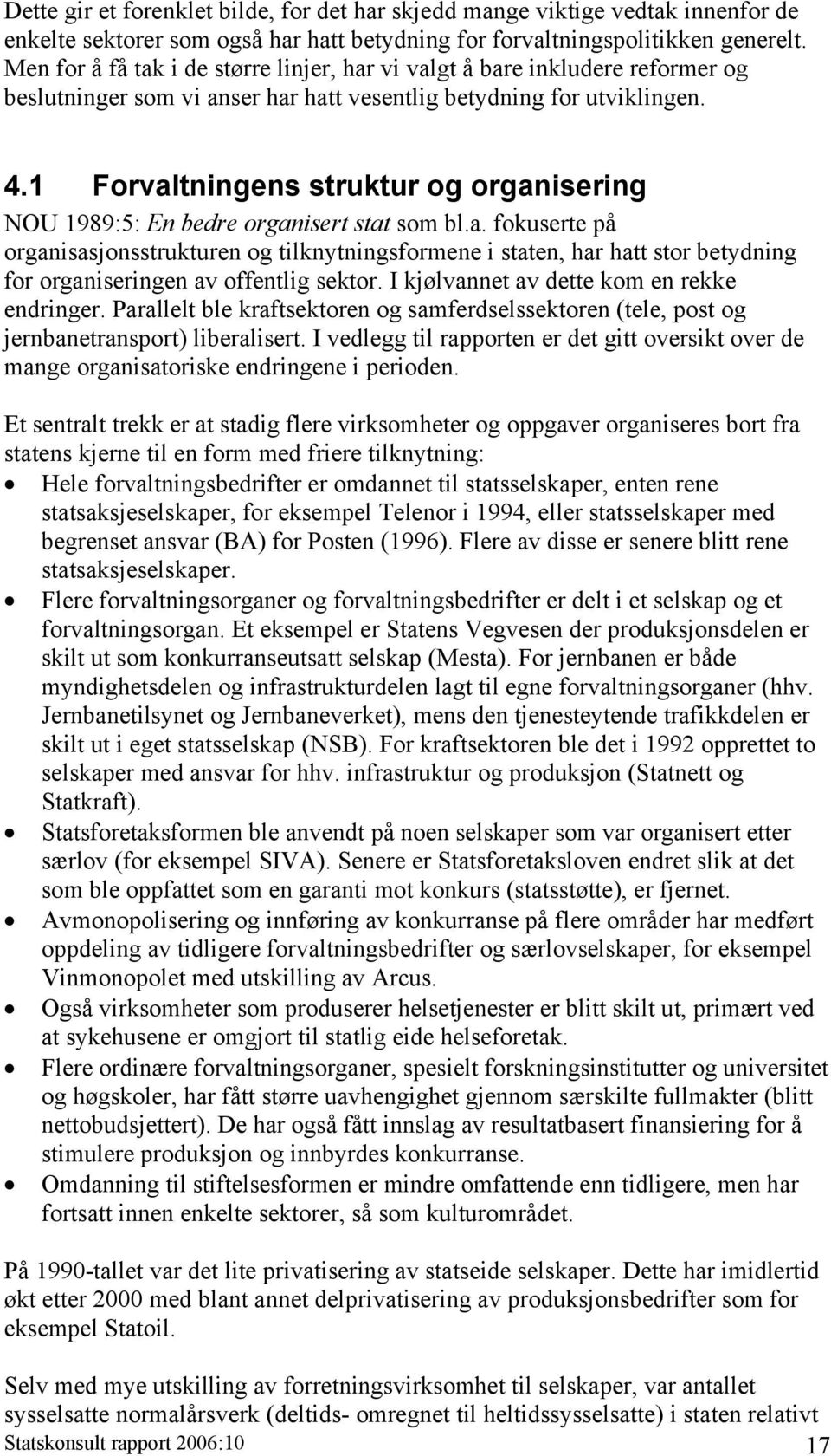 1 Forvaltningens struktur og organisering NOU 1989:5: En bedre organisert stat som bl.a. fokuserte på organisasjonsstrukturen og tilknytningsformene i staten, har hatt stor betydning for organiseringen av offentlig sektor.