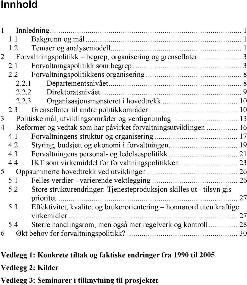 .. 10 3 Politiske mål, utviklingsområder og verdigrunnlag... 13 4 Reformer og vedtak som har påvirket forvaltningsutviklingen... 16 4.1 Forvaltningens struktur og organisering... 17 4.