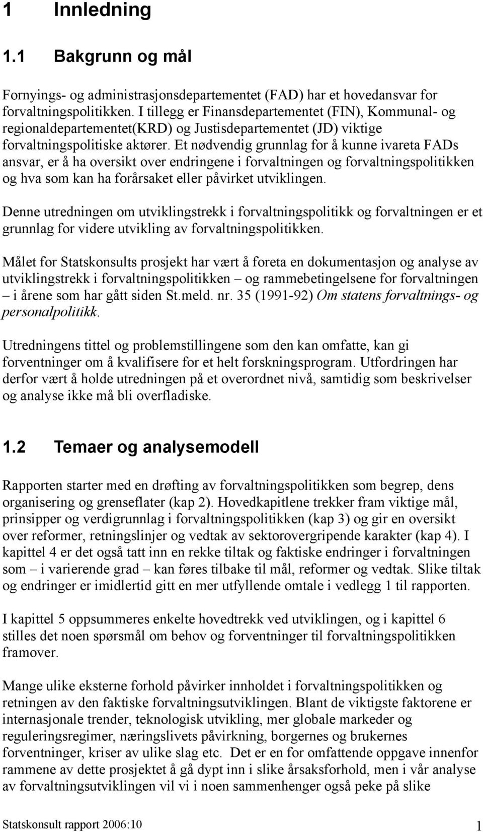 Et nødvendig grunnlag for å kunne ivareta FADs ansvar, er å ha oversikt over endringene i forvaltningen og forvaltningspolitikken og hva som kan ha forårsaket eller påvirket utviklingen.