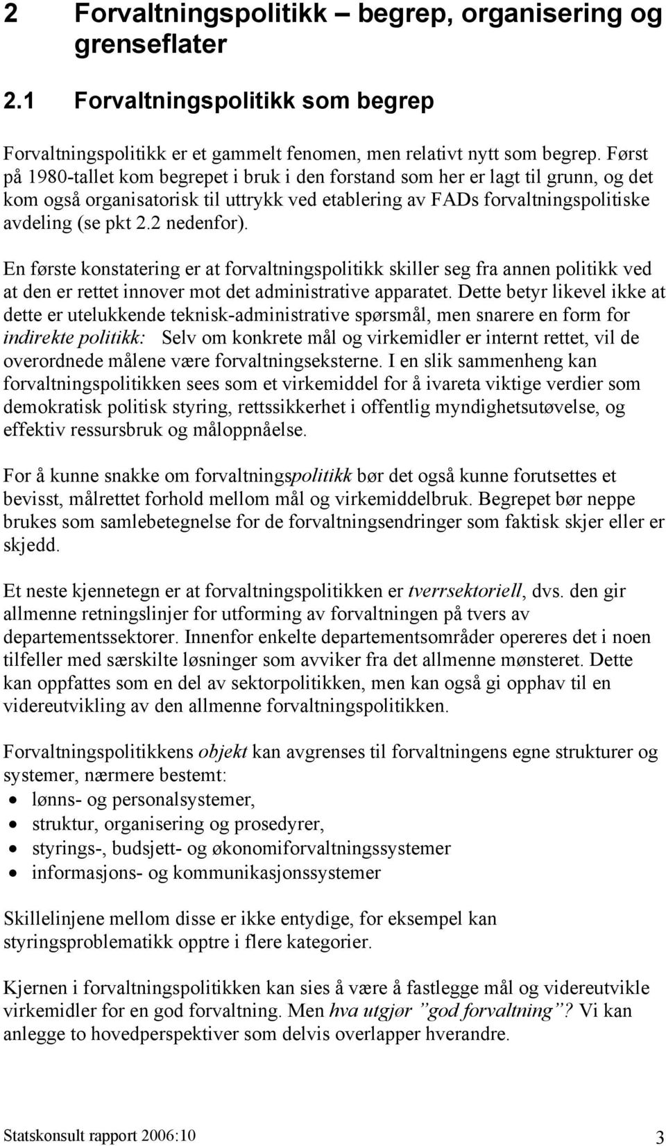 2 nedenfor). En første konstatering er at forvaltningspolitikk skiller seg fra annen politikk ved at den er rettet innover mot det administrative apparatet.