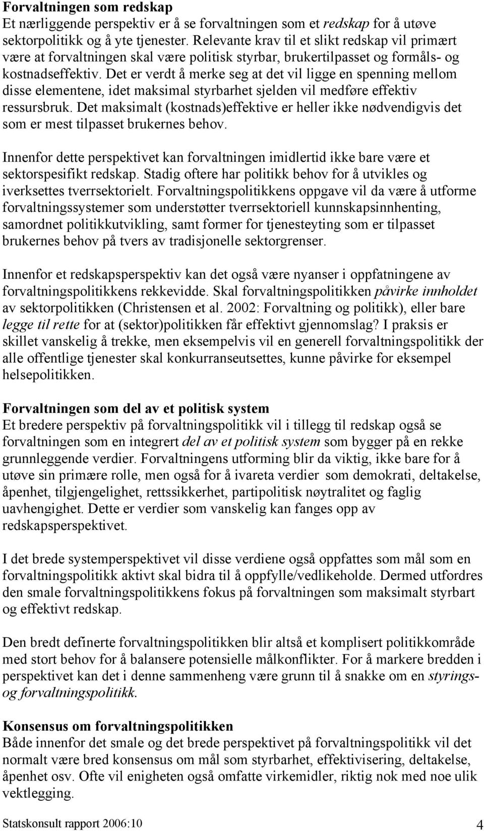 Det er verdt å merke seg at det vil ligge en spenning mellom disse elementene, idet maksimal styrbarhet sjelden vil medføre effektiv ressursbruk.