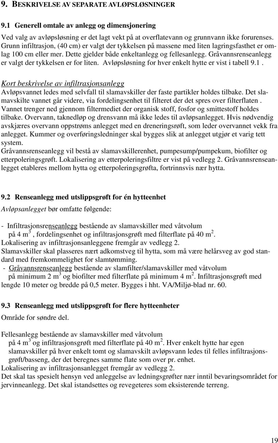 Gråvannsrenseanlegg er valgt der tykkelsen er for liten. Avløpsløsning for hver enkelt hytte er vist i tabell 9.1.